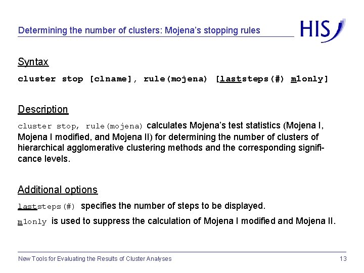 Determining the number of clusters: Mojena’s stopping rules Syntax cluster stop [clname], rule(mojena) [laststeps(#)