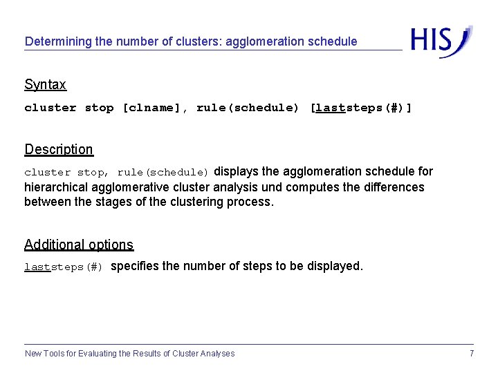 Determining the number of clusters: agglomeration schedule Syntax cluster stop [clname], rule(schedule) [laststeps(#)] Description