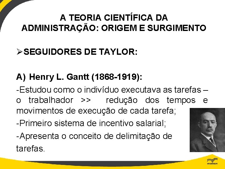 A TEORIA CIENTÍFICA DA ADMINISTRAÇÃO: ORIGEM E SURGIMENTO ØSEGUIDORES DE TAYLOR: A) Henry L.