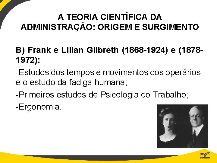 A TEORIA CIENTÍFICA DA ADMINISTRAÇÃO: ORIGEM E SURGIMENTO B) Frank e Lilian Gilbreth (1868