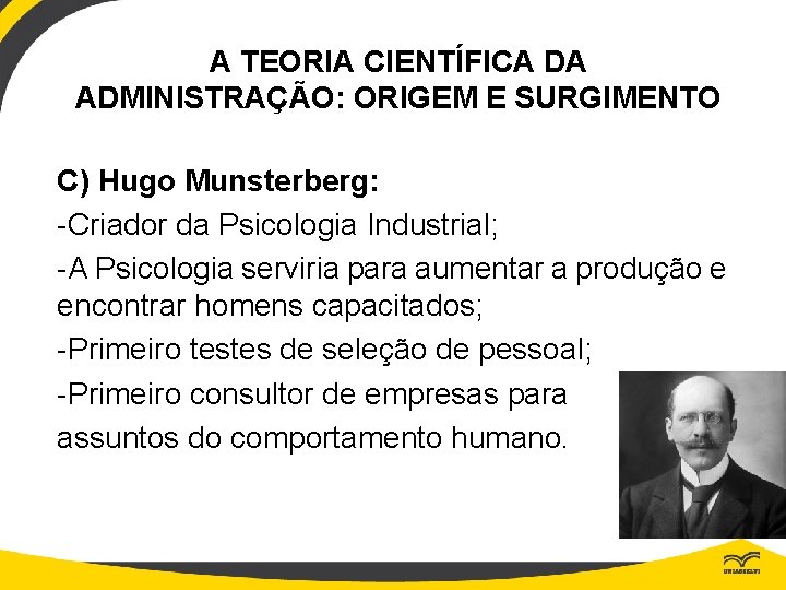 A TEORIA CIENTÍFICA DA ADMINISTRAÇÃO: ORIGEM E SURGIMENTO C) Hugo Munsterberg: -Criador da Psicologia