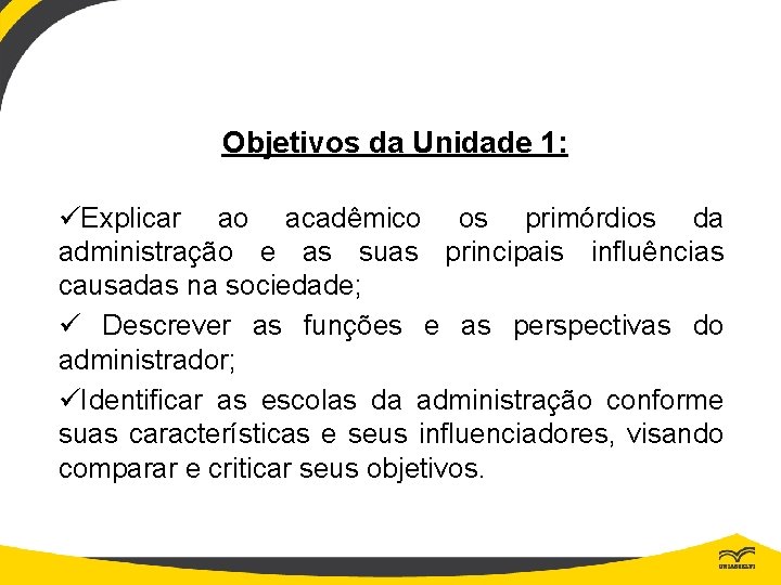 Objetivos da Unidade 1: üExplicar ao acadêmico os primórdios da administração e as suas