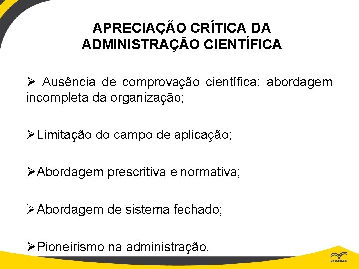 APRECIAÇÃO CRÍTICA DA ADMINISTRAÇÃO CIENTÍFICA Ø Ausência de comprovação científica: abordagem incompleta da organização;