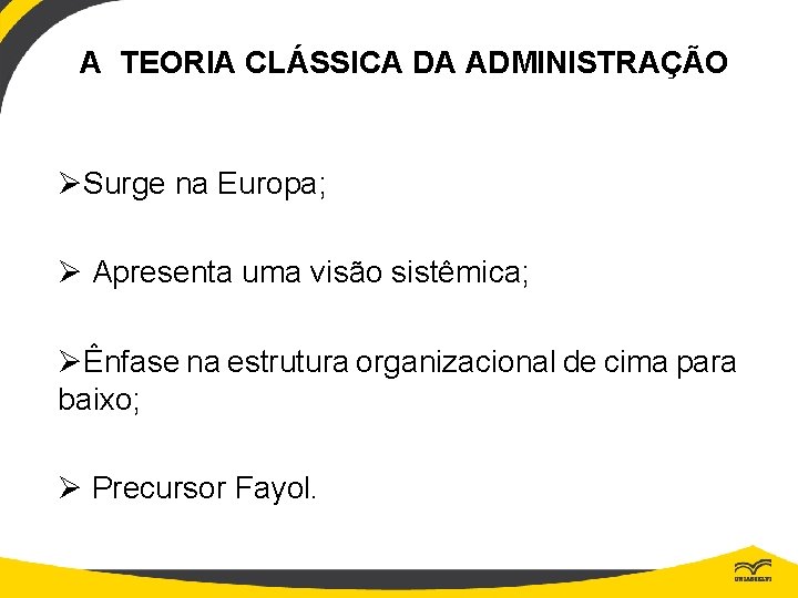 A TEORIA CLÁSSICA DA ADMINISTRAÇÃO ØSurge na Europa; Ø Apresenta uma visão sistêmica; ØÊnfase