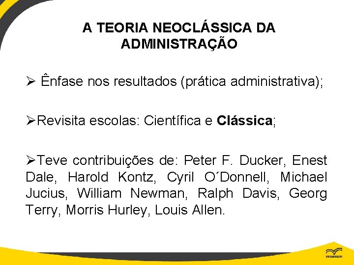 A TEORIA NEOCLÁSSICA DA ADMINISTRAÇÃO Ø Ênfase nos resultados (prática administrativa); ØRevisita escolas: Científica