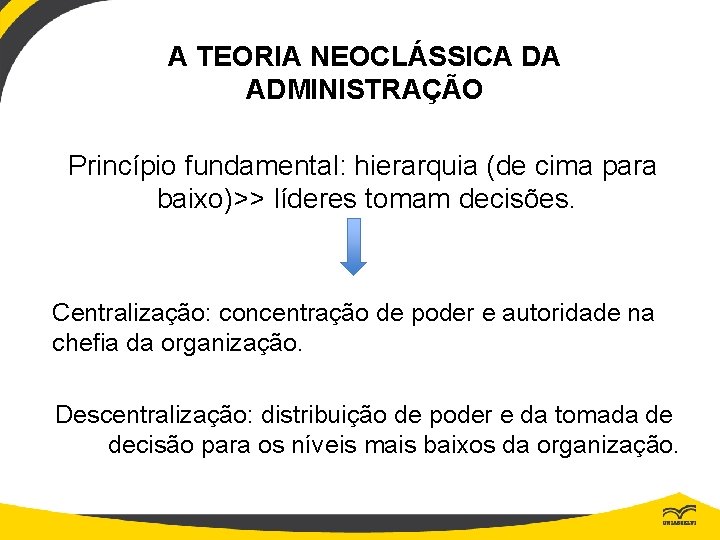 A TEORIA NEOCLÁSSICA DA ADMINISTRAÇÃO Princípio fundamental: hierarquia (de cima para baixo)>> líderes tomam