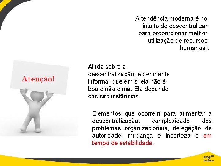 A tendência moderna é no intuito de descentralizar para proporcionar melhor utilização de recursos