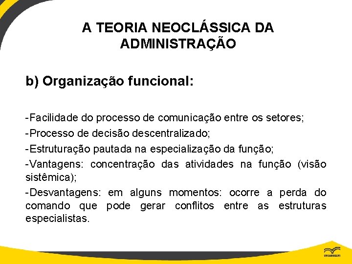 A TEORIA NEOCLÁSSICA DA ADMINISTRAÇÃO b) Organização funcional: -Facilidade do processo de comunicação entre