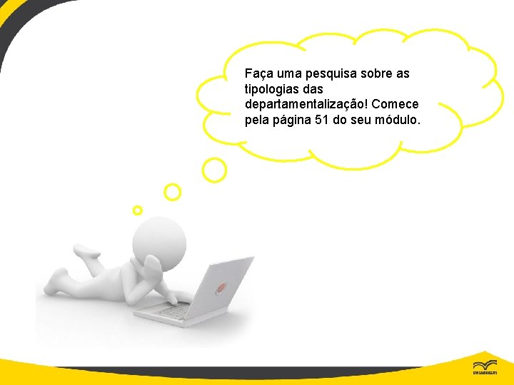 Faça uma pesquisa sobre as tipologias departamentalização! Comece pela página 51 do seu módulo.