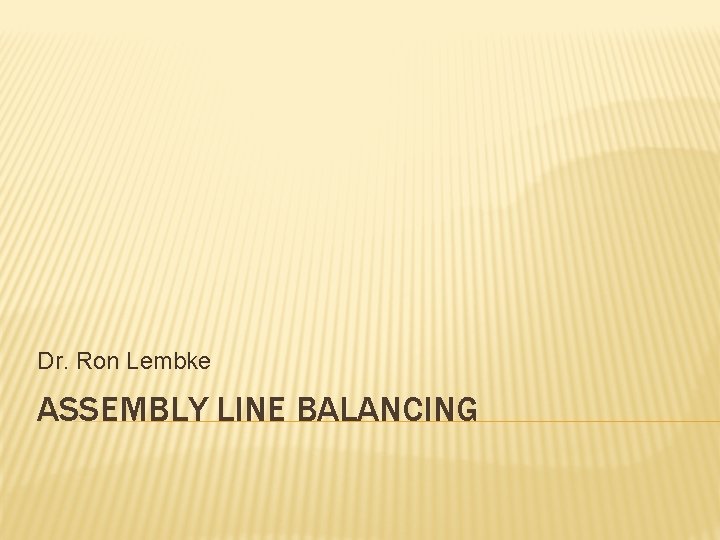 Dr. Ron Lembke ASSEMBLY LINE BALANCING 