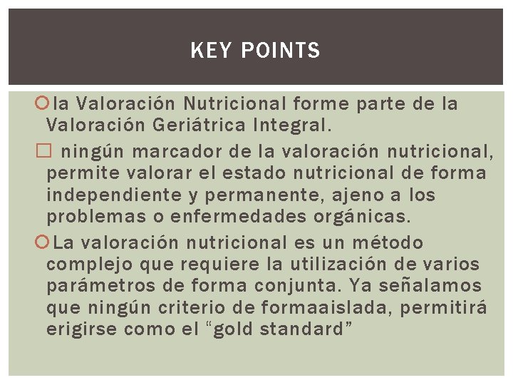 KEY POINTS la Valoración Nutricional forme parte de la Valoración Geriátrica Integral. � ningún