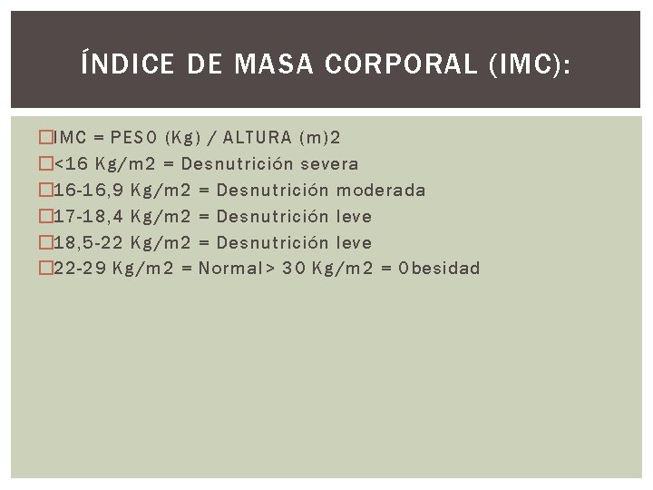 ÍNDICE DE MASA CORPORAL (IMC): �IMC = PESO (Kg) / ALTURA (m)2 �<16 Kg/m