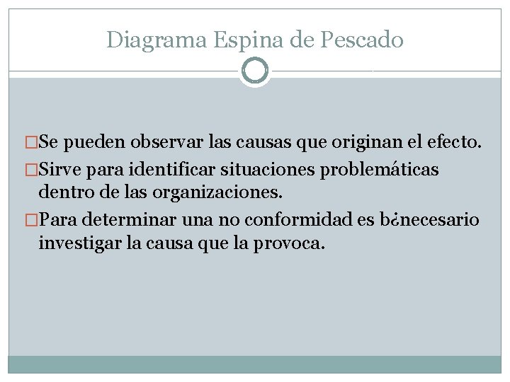 Diagrama Espina de Pescado �Se pueden observar las causas que originan el efecto. �Sirve