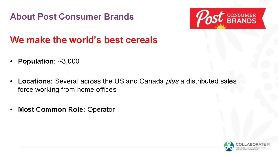 About Post Consumer Brands We make the world’s best cereals • Population: ~3, 000