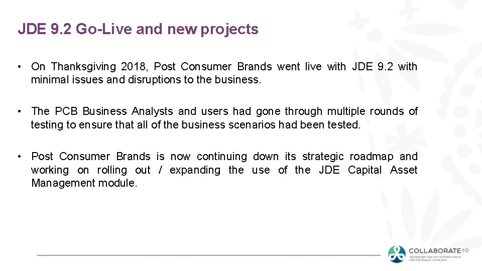 JDE 9. 2 Go-Live and new projects • On Thanksgiving 2018, Post Consumer Brands