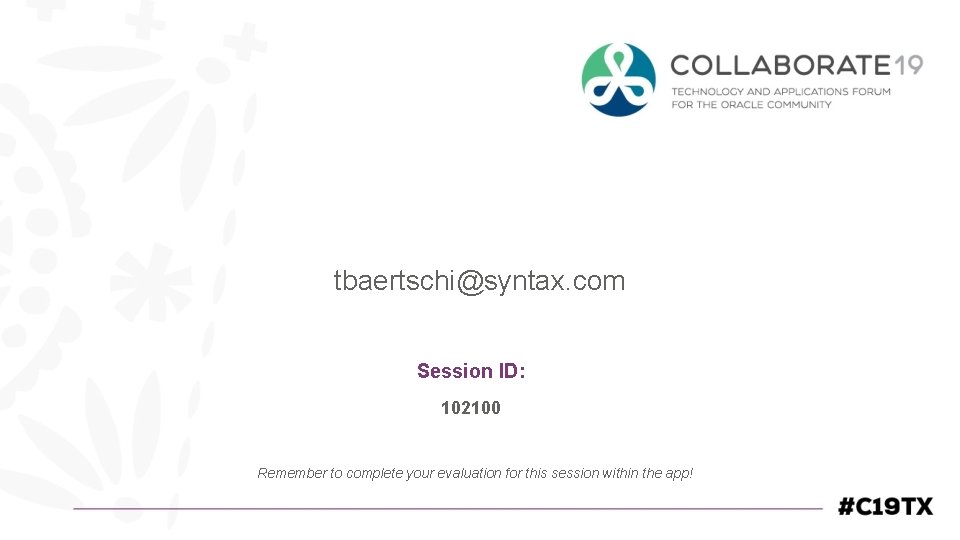 tbaertschi@syntax. com Session ID: 102100 Remember to complete your evaluation for this session within