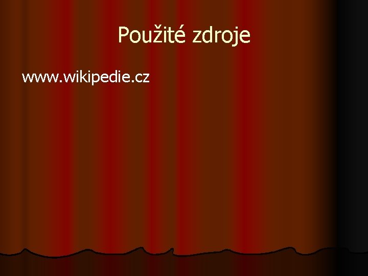 Použité zdroje www. wikipedie. cz 