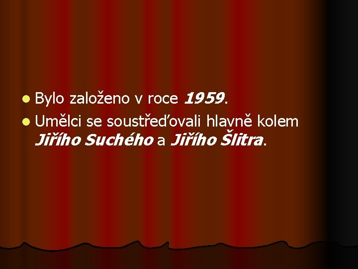 založeno v roce 1959. l Umělci se soustřeďovali hlavně kolem Jiřího Suchého a Jiřího