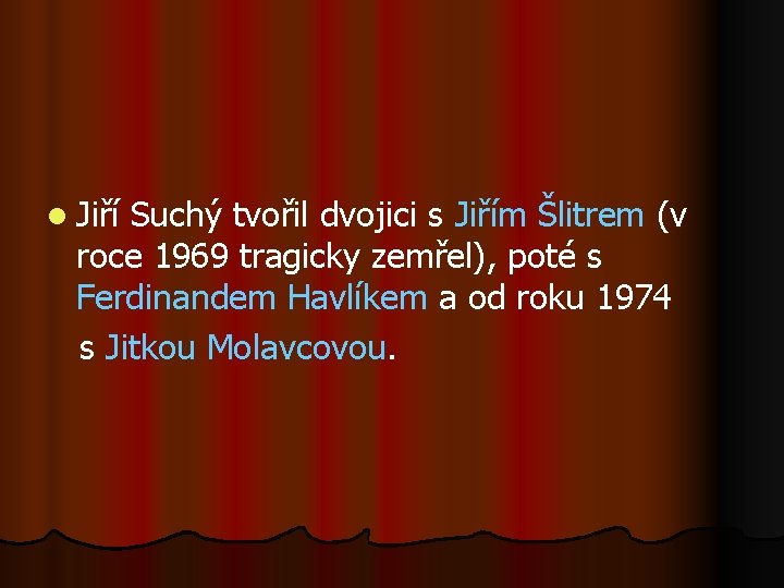 l Jiří Suchý tvořil dvojici s Jiřím Šlitrem (v roce 1969 tragicky zemřel), poté