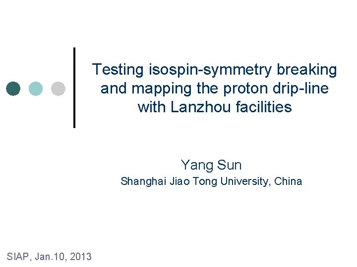 Testing isospin-symmetry breaking and mapping the proton drip-line with Lanzhou facilities Yang Sun Shanghai