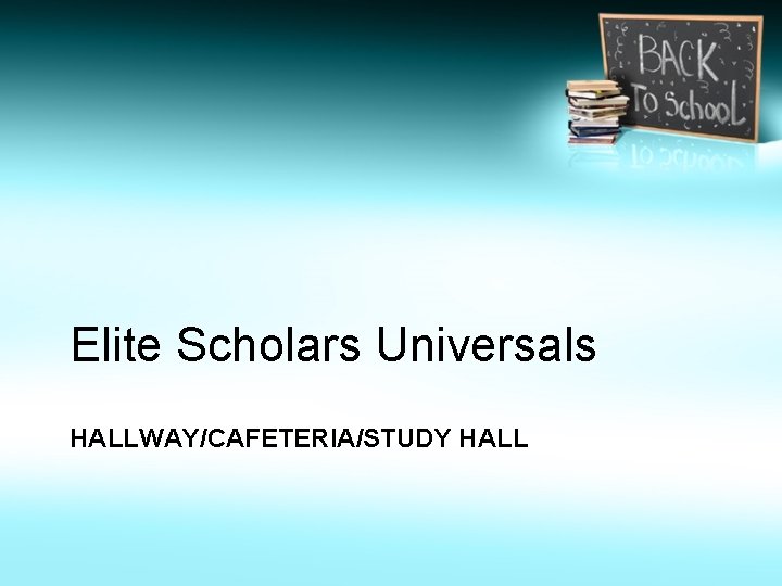 Elite Scholars Universals HALLWAY/CAFETERIA/STUDY HALL 