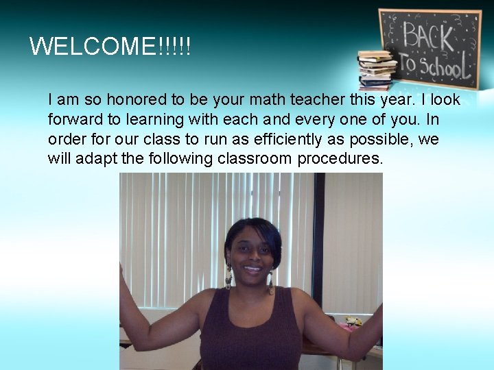 WELCOME!!!!! I am so honored to be your math teacher this year. I look