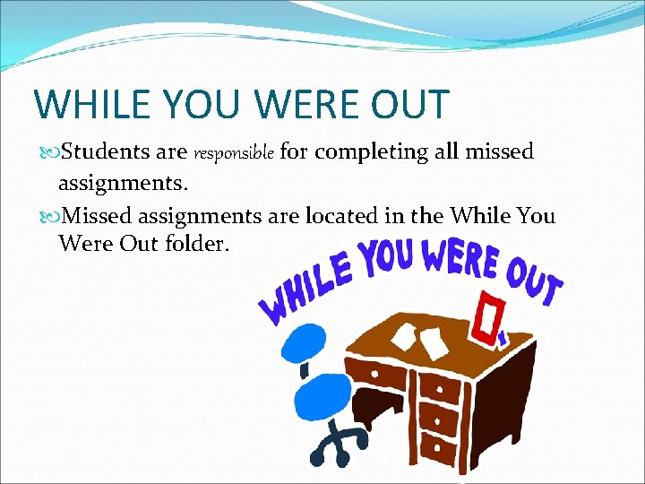 WHILE YOU WERE OUT Students are responsible for completing all missed assignments. Missed assignments