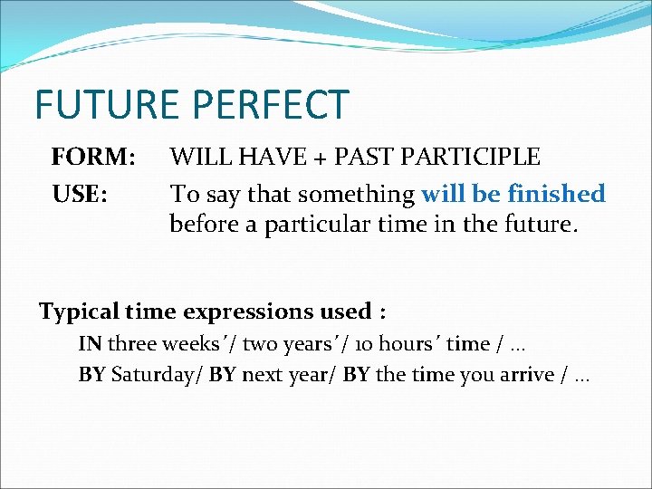 FUTURE PERFECT FORM: USE: WILL HAVE + PAST PARTICIPLE To say that something will