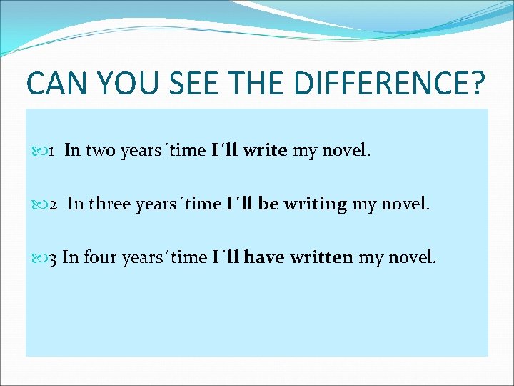 CAN YOU SEE THE DIFFERENCE? 1 In two years´time I´ll write my novel. 2