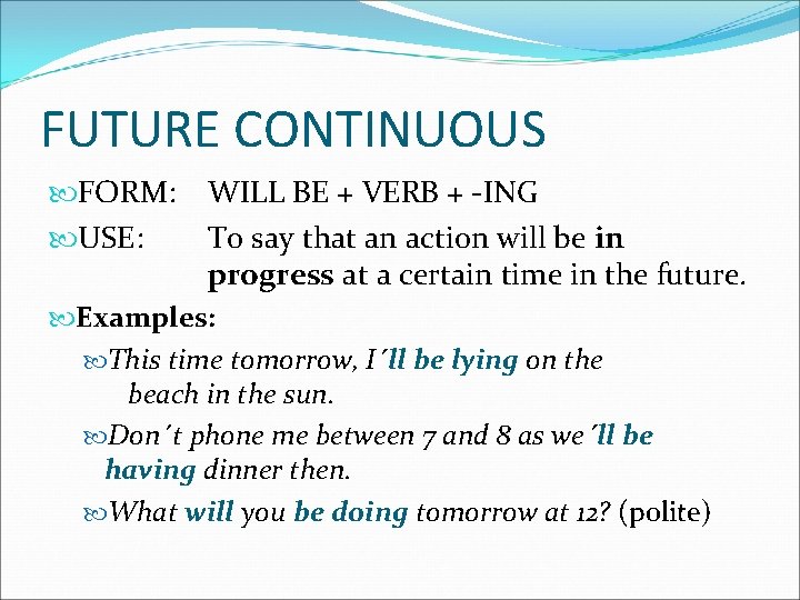 FUTURE CONTINUOUS FORM: USE: WILL BE + VERB + -ING To say that an