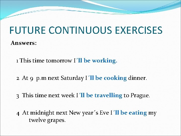 FUTURE CONTINUOUS EXERCISES Answers: 1 This time tomorrow I´ll be working. 2 At 9