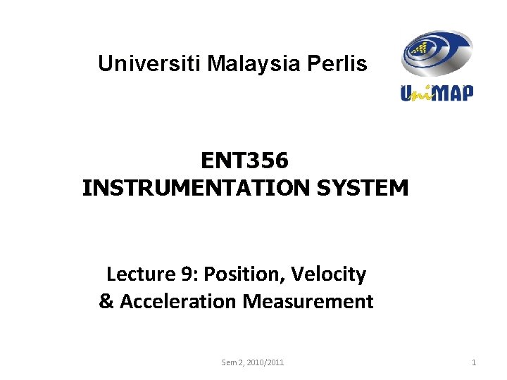 Universiti Malaysia Perlis ENT 356 INSTRUMENTATION SYSTEM Lecture 9: Position, Velocity & Acceleration Measurement