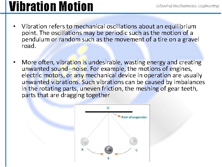 Vibration Motion • Vibration refers to mechanical oscillations about an equilibrium point. The oscillations