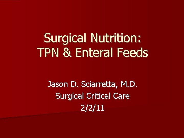 Surgical Nutrition: TPN & Enteral Feeds Jason D. Sciarretta, M. D. Surgical Critical Care