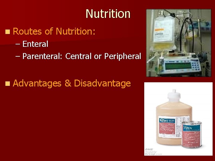 Nutrition n Routes of Nutrition: – Enteral – Parenteral: Central or Peripheral n Advantages