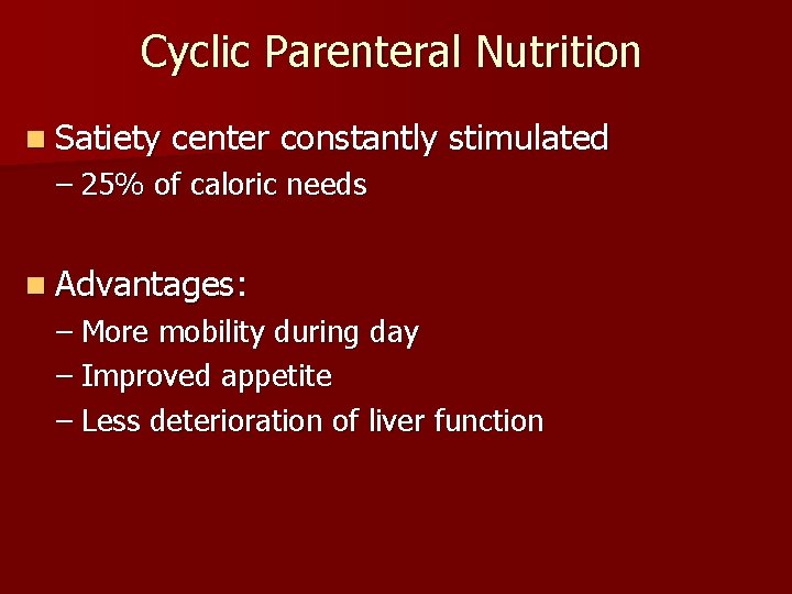 Cyclic Parenteral Nutrition n Satiety center constantly stimulated – 25% of caloric needs n