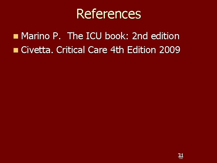 References n Marino P. The ICU book: 2 nd edition n Civetta. Critical Care