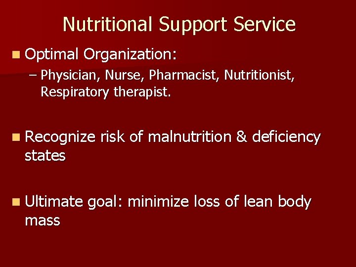 Nutritional Support Service n Optimal Organization: – Physician, Nurse, Pharmacist, Nutritionist, Respiratory therapist. n