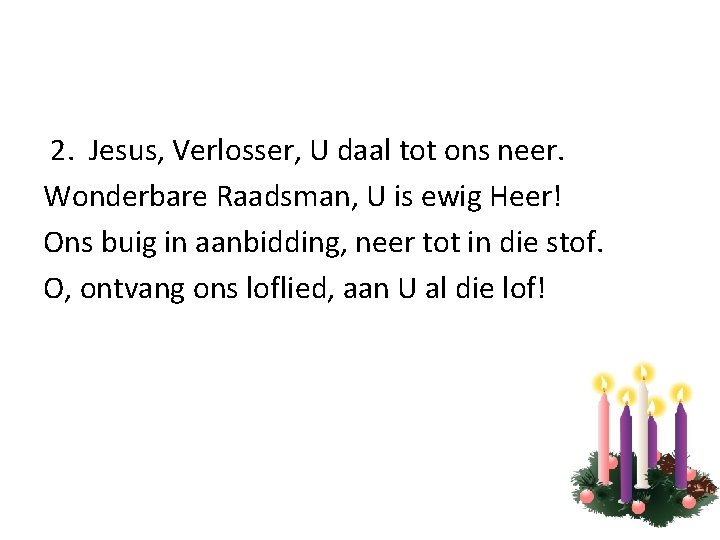 2. Jesus, Verlosser, U daal tot ons neer. Wonderbare Raadsman, U is ewig Heer!