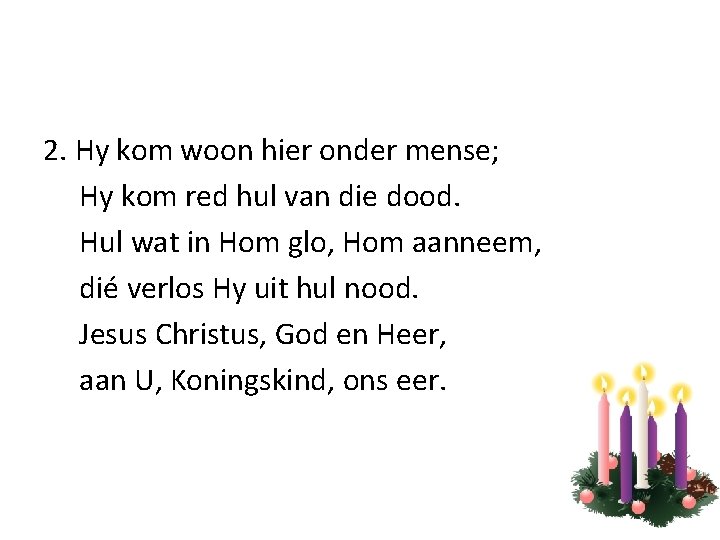 2. Hy kom woon hier onder mense; Hy kom red hul van die dood.