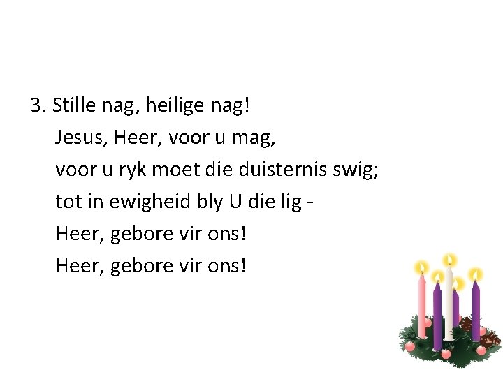 3. Stille nag, heilige nag! Jesus, Heer, voor u mag, voor u ryk moet