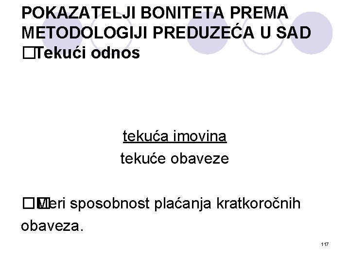 POKAZATELJI BONITETA PREMA METODOLOGIJI PREDUZEĆA U SAD �Tekući odnos tekuća imovina tekuće obaveze ��