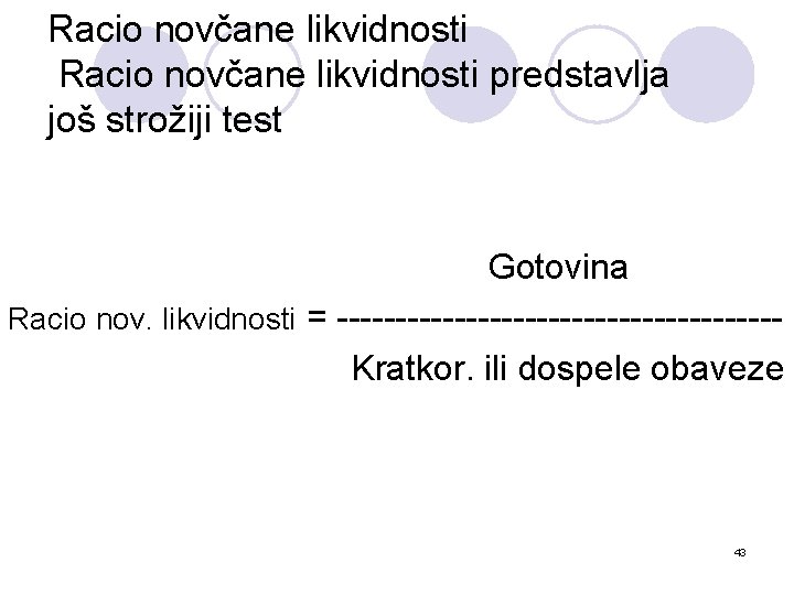 Racio novčane likvidnosti predstavlja još strožiji test Gotovina Racio nov. likvidnosti = -------------------Kratkor. ili