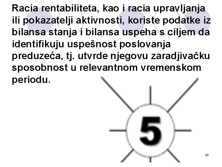 Racia rentabiliteta, kao i racia upravljanja ili pokazatelji aktivnosti, koriste podatke iz bilansa stanja