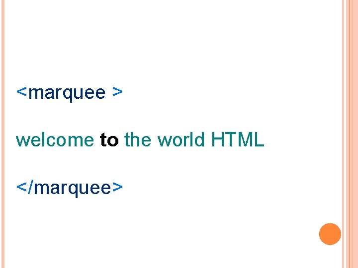 <marquee > welcome to the world HTML </marquee> 