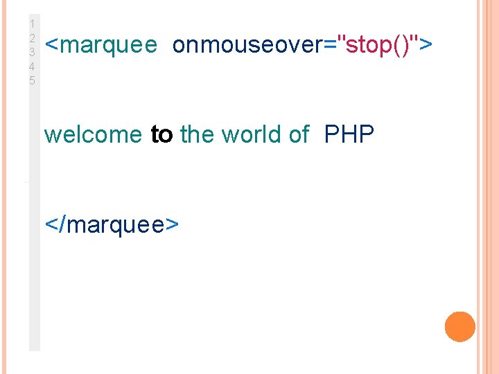 1 2 3 4 5 <marquee onmouseover="stop()"> welcome to the world of PHP </marquee>