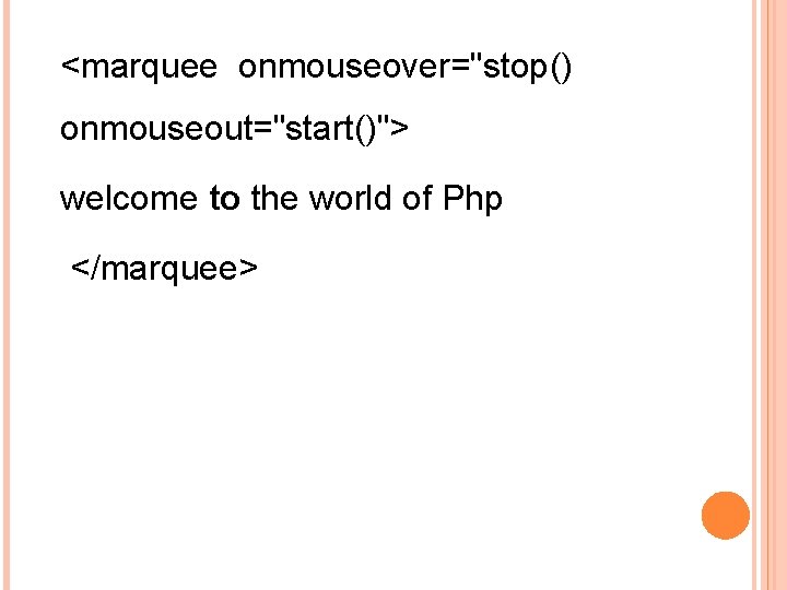 <marquee onmouseover="stop() onmouseout="start()"> welcome to the world of Php </marquee> 