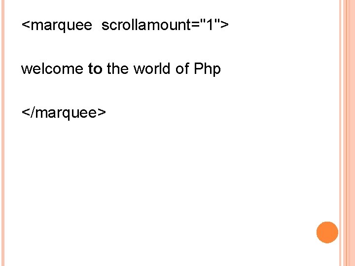 <marquee scrollamount="1"> welcome to the world of Php </marquee> 