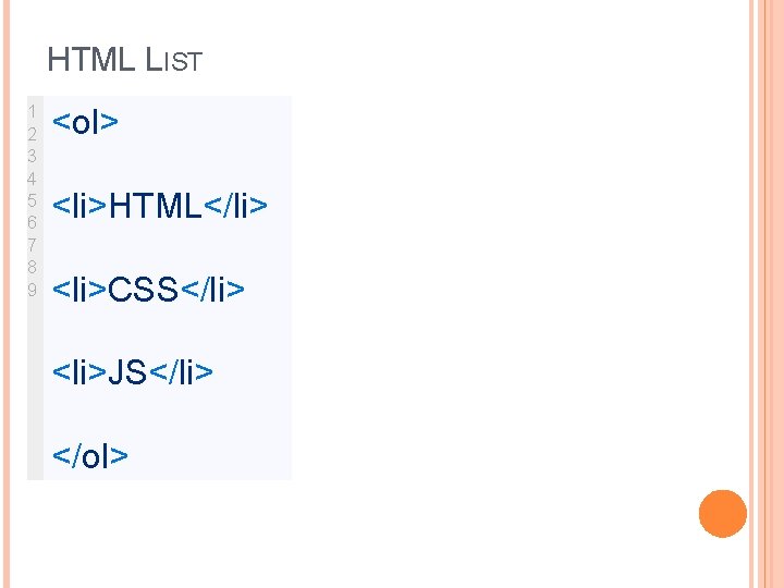 HTML LIST 1 2 3 4 5 6 7 8 9 <ol> <li>HTML</li> <li>CSS</li>