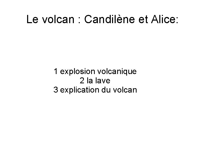 Le volcan : Candilène et Alice: 1 explosion volcanique 2 la lave 3 explication